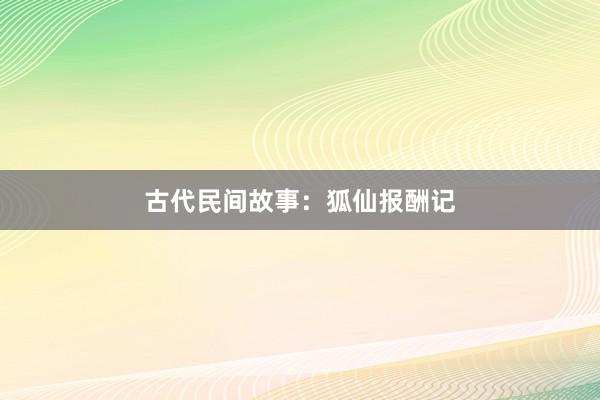 古代民间故事:狐仙报酬记